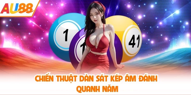 Chiến thuật dàn sát kép âm đánh quanh năm