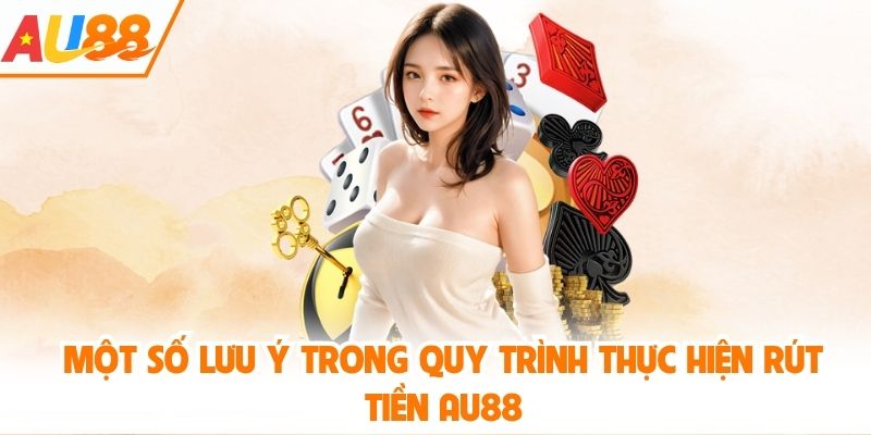 Một số lưu ý trong quy trình thực hiện rút tiền AU88