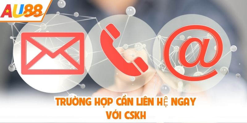 Trường hợp cần liên hệ ngay