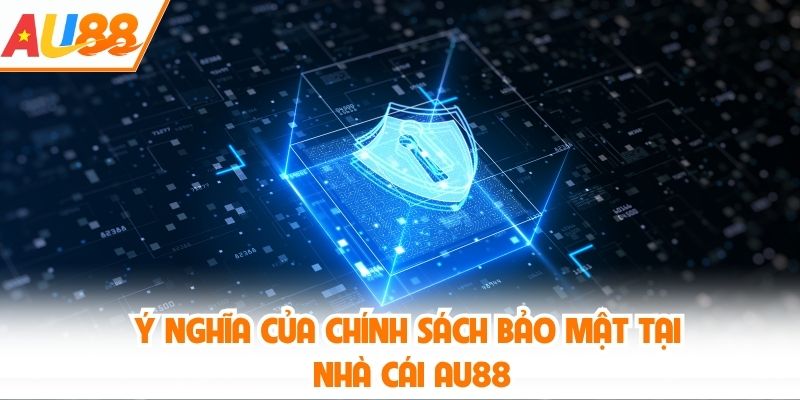Ý nghĩa của chính sách bảo mật tại nhà cái AU88