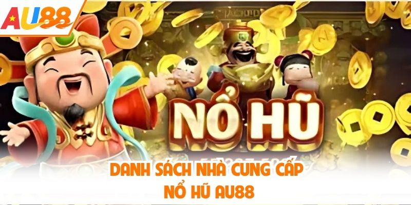 Danh sách nhà cung cấp nổ hũ AU88